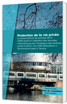 Protection de la vie privée - La jurisprudence de principe de la CEDH quant à l’utilisation des données informatiques par l’employeur des secteurs public et privé