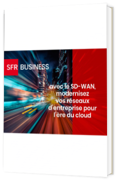 Livre blanc - "Avec le SD-WAN, modernisez vos réseaux d’entreprise pour l’ère du cloud" - SFR Business