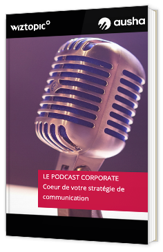 Le Podcast corporate, coeur de votre stratégie de communication 
