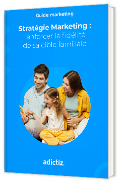 Livre blanc - Stratégie marketing : renforcer la fidélité de sa cible familiale - Adictiz
