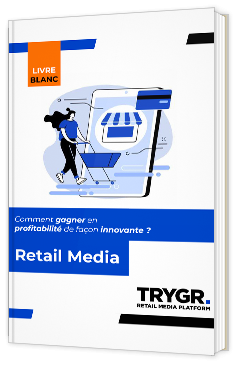 Livre blanc - Retail Media : Comment gagner en profitabilité de façon innovante ? - Trygr