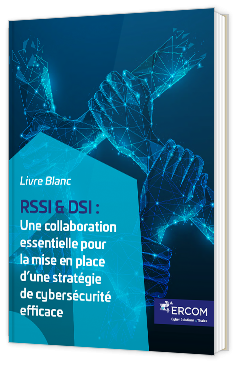 Livre blanc - RSSI & DSI : Une collaboration essentielle pour la mise en place d’une stratégie de cybersécurité efficace - Ercom 