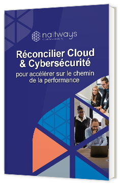 Livre blanc - Réconcilier Cloud & Cybersécurité : pour accélérer sur le chemin de la performance - Naitways