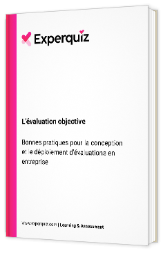Livre blanc - L'évaluation objective - Bonnes pratiques pour la conception et le déploiement d’évaluations en Entreprise - Experquiz