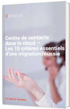 Centre de contacts dans le cloud – Les 10 critères essentiels d’une migration réussie