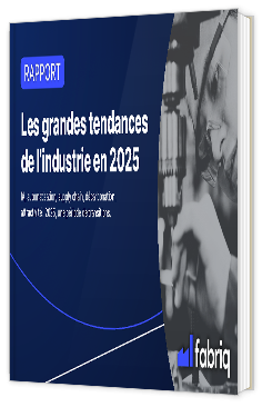 Livre blanc - "Le rapport sur les grandes tendances de l’industrie 2025" - Fabriq