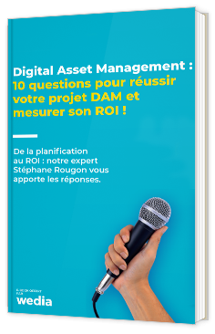 Digital Asset Management : 10 questions pour réussir votre projet DAM et mesurer son ROI !