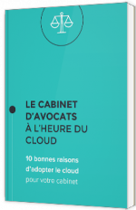 Le cabinet d'avocats à l'heure du cloud - 10 bonnes raisons d'adopter le Cloud pour votre cabinet
