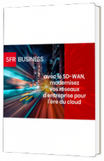 Livre blanc - "Avec le SD-WAN, modernisez vos réseaux d’entreprise pour l’ère du cloud" - SFR Business