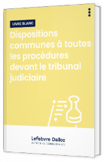 Livre blanc - Dispositions communes à toutes les procédures devant le tribunal judiciaire - EFL (Editions Francis Lefebvre)