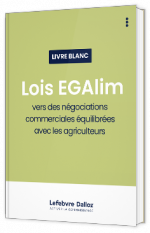 Livre blanc - Lois EGAlim : vers des négociations commerciales équilibrées avec les agriculteurs - EFL (Editions Francis Lefebvre) 