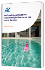 Livre blanc - Piscines Ibiza X Digitaleo : réussir la digitalisation de ses points de vente - Digitaleo 
