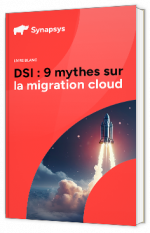 Livre blanc - DSI : 9 mythes sur la migration cloud - Synapsys