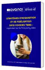 Livre blanc - Stratégies d'acquisition et de fidélisation sans cookies tiers : capitaliser sur la first party data - Avanci