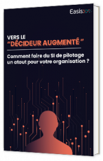 Livre blanc - "Vers le “décideur augmenté” : Comment faire du SI de pilotage un atout pour votre organisation ?" - Easis