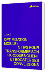 Livre blanc - "Optimisation mobile : 5 tips pour transformer son parcours client et booster ses conversions" -  AB Tasty 