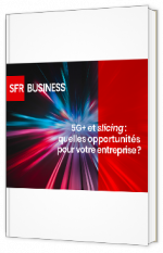 Livre blanc - "5G+ et slicing : quelles opportunités pour votre entreprise ?" - SFR Business