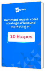 Livre blanc - "Comment réussir votre stratégie d’inbound marketing en 10 étapes" - UpByWeb 