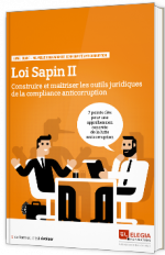 Loi Sapin II - Construire et maîtriser les outils juridiques de la compliance anticorruption
