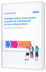 Transformation d’entreprise : le guide de mobilisation de vos collaborateurs