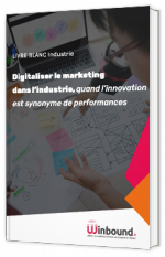 Digitaliser le marketing dans l'industrie, quand l'innovation est synonyme de performances