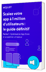 Livre blanc - Scalez votre app à 1 million d'utilisateurs : le guide définitif - Adjust 