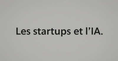 Dossier - Les start-ups à la pointe de l’innovation technologique : focus sur l’IA, la blockchain et la réalité augmentée